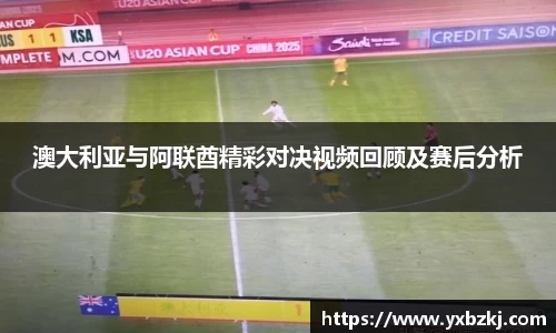 澳大利亚与阿联酋精彩对决视频回顾及赛后分析