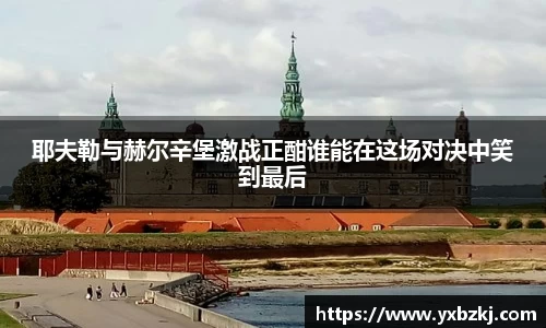 耶夫勒与赫尔辛堡激战正酣谁能在这场对决中笑到最后