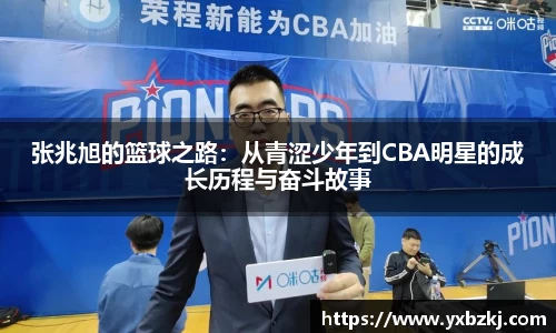 张兆旭的篮球之路：从青涩少年到CBA明星的成长历程与奋斗故事