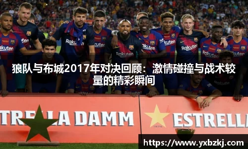 狼队与布城2017年对决回顾：激情碰撞与战术较量的精彩瞬间