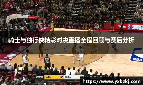 骑士与独行侠精彩对决直播全程回顾与赛后分析